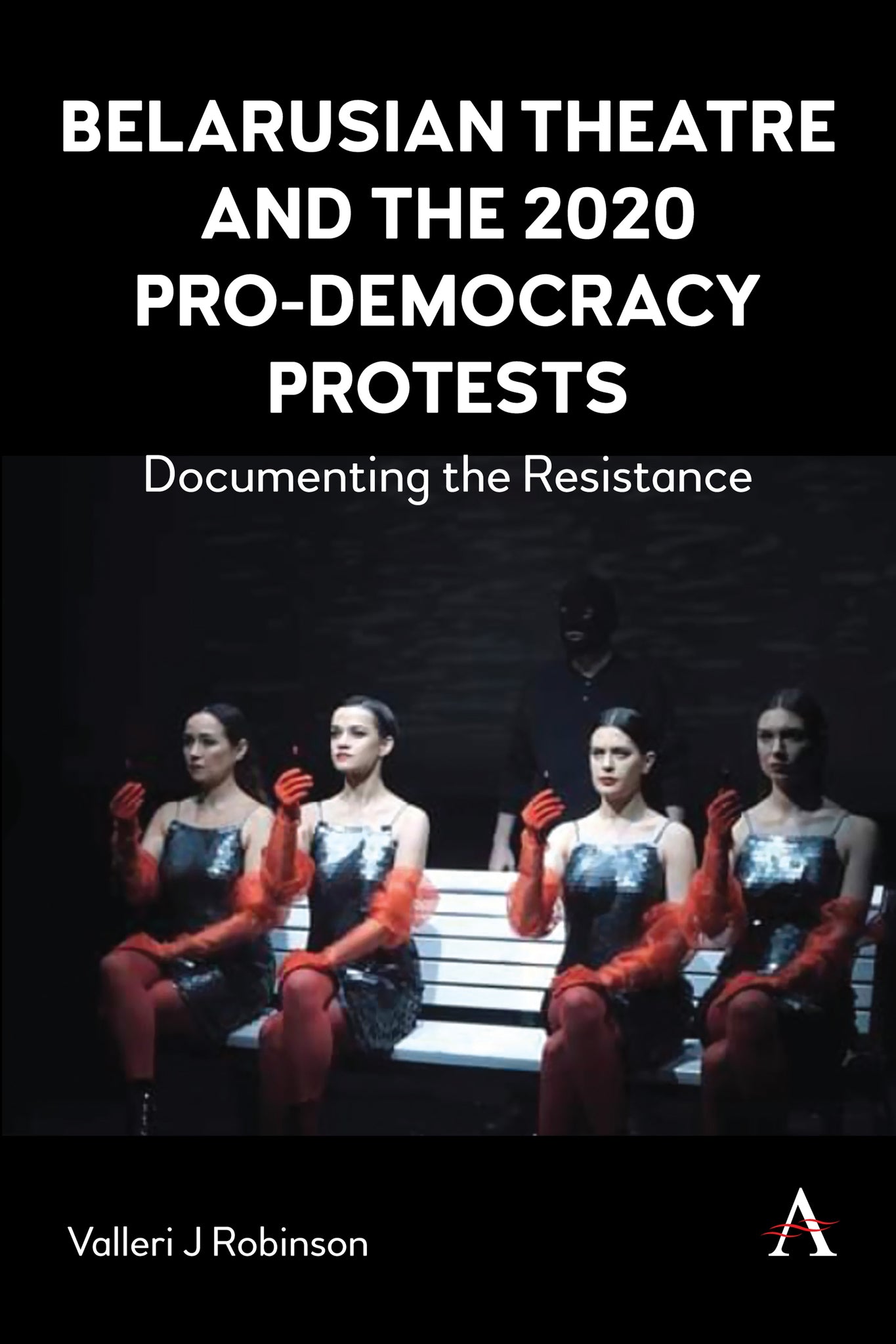Cover image for Belarusian Theatre and the 2020 Pro-Democracy Protests ISBN 9781839987977